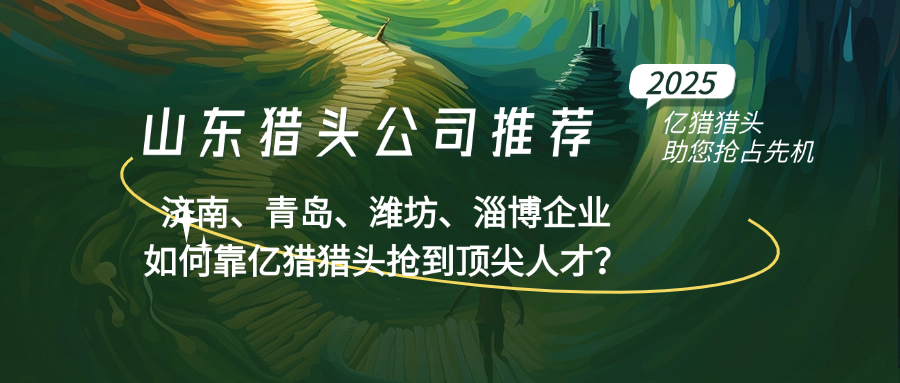 山東獵頭公司推薦：濟(jì)南、青島、濰坊、淄博企業(yè)如何靠?jī)|獵獵頭搶到頂尖人才？